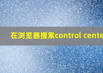 在浏览器搜索control center